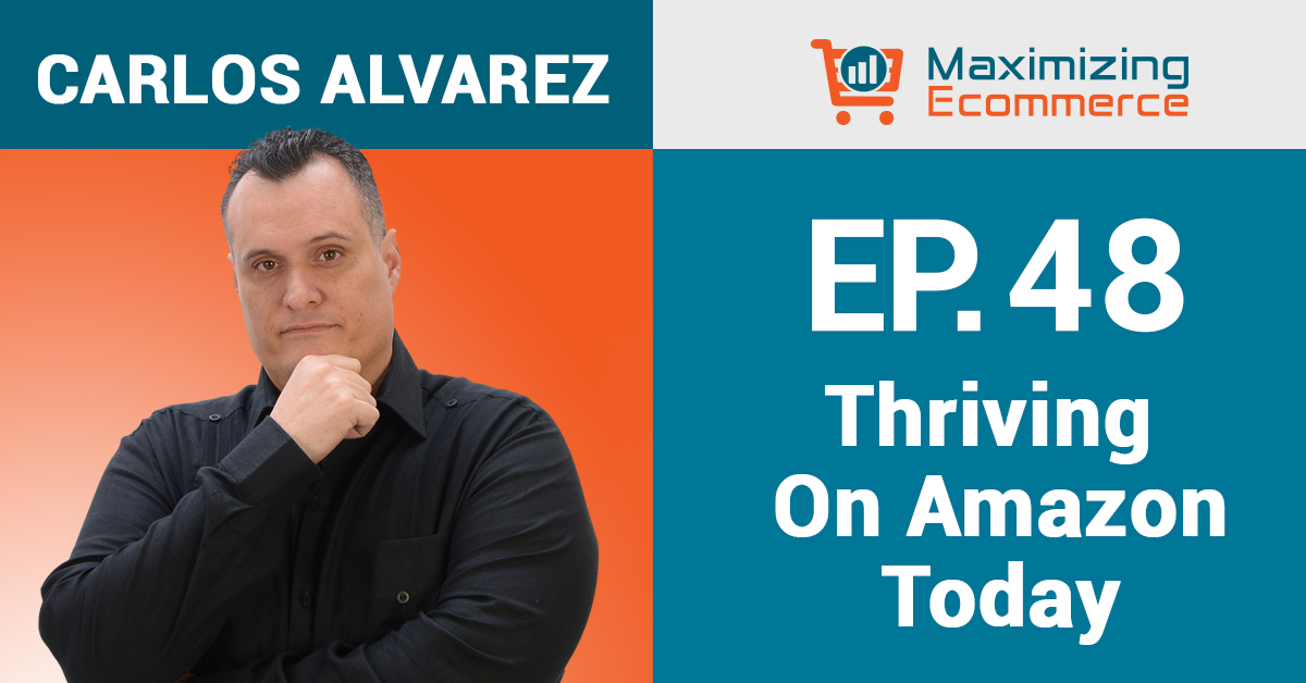 Carlos Alvarez - Maximizing Ecommerce Podcast
