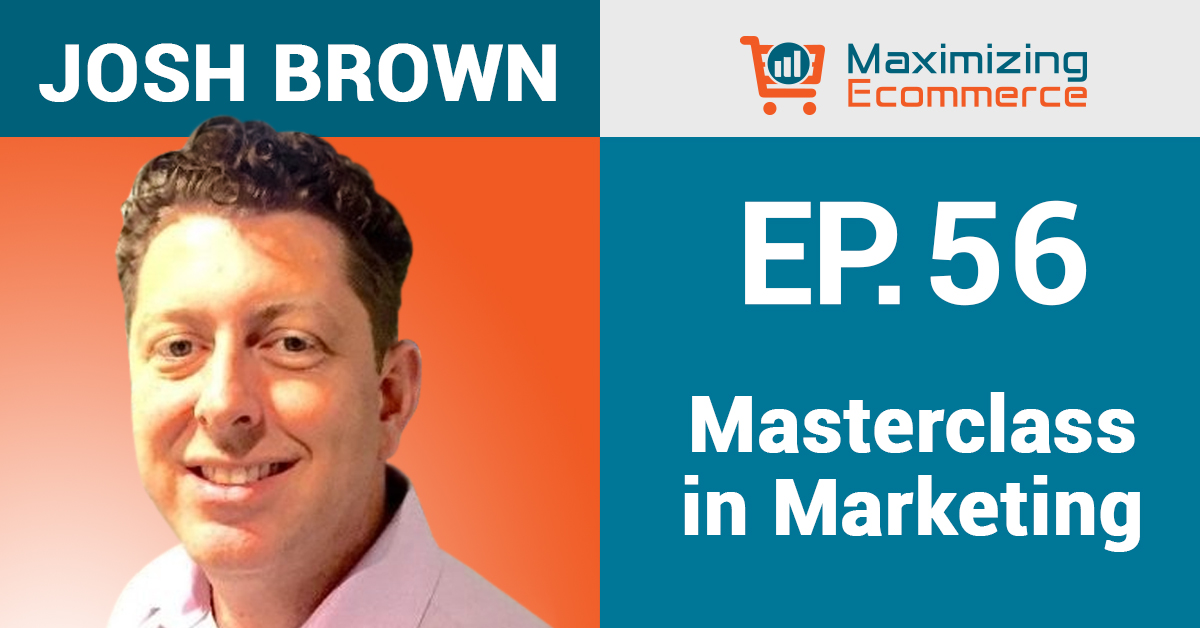 Josh Brown - Maximizing Ecommerce